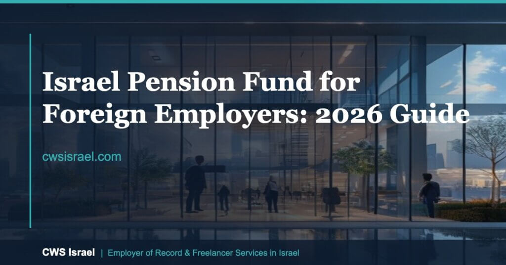 Israel EOR / AOR Experts 11 Israel Pension Fund for Foreign Employers 2026 | CWS Israel